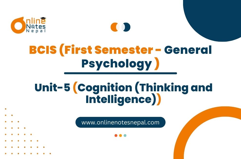 Unit V: Cognition (Thinking and Intelligence)